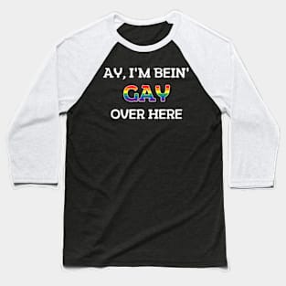 Ay I'M Being Gay Over Here Saying Sarcastic Humor Baseball T-Shirt